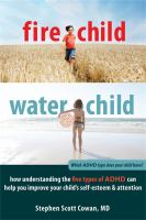 Fire child, water child : how understanding the five types of ADHD can help you improve your child's self-esteem & attention