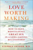 Love worth making : how to have ridiculously great sex in a long-lasting relationship