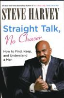 Straight talk, no chaser : how to find, keep, and understand a man