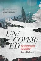 Uncovered : how the media got cozy with power, abandoned its principles, and lost the people