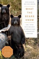 What the bears know : how I found truth and magic in America's most misunderstood creatures