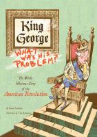King George : what was his problem? : everything your schoolbooks didn't tell you about the American Revolution