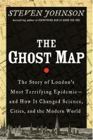 The ghost map : the story of London's most terrifying epidemic--and how it changed science, cities, and the modern world