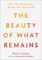 The beauty of what remains : how our greatest fear becomes our greatest gift