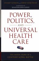 Power, politics, and universal health care : the inside story of a century-long battle