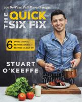 The quick six fix : 100 no-fuss, full-flavor recipes : six ingredients, six minutes prep, six minutes clean-up