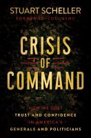 Crisis of command : how we lost trust and confidence in America's generals and politicians