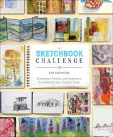 The sketchbook challenge : techniques, prompts, and inspiration for achieving your creative goals