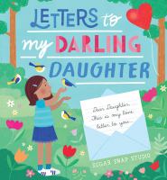 Letters to My Darling Daughter : Dear daughter, this is my love letter to you..