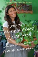 How to make a plant love you : cultivate green space in your home and heart