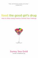 Food : the good girl's drug : how to stop using food to control your feelings