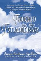 Touched by the extraordinary : an intuitive psychologist shares insights, lessons and true stories of spirit and love to transform and heal the soul