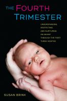 The fourth trimester : understanding, protecting and nurturing an infant through the first three months