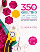 350+ quilting tips, techniques, and trade secrets : how to be better at what you do