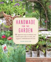 Handmade for the Garden : 75 Ingenious Ways to Enhance Your Outdoor Space With Diy Tools, Pots, Supports, Embellishments, and More