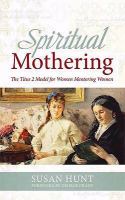 Spiritual mothering : the Titus 2 model for women mentoring women