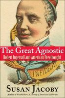 The great agnostic : Robert Ingersoll and American freethought