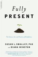Fully present : the science, art, and practice of mindfulness