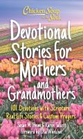 Chicken Soup for the Soul. Devotional stories for mothers and grandmothers : 101 devotions with scripture, real-life stories & custom prayers