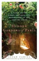 Hidden gardens of Paris : a guide to the parks, squares, and woodlands of the City of Light