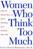 Women who think too much : how to break free of overthinking and reclaim your life