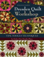 Dresden quilt workshop : tips, tools & techniques for perfect mini Dresden plates