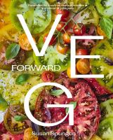 Veg forward : super-delicious recipes that put produce at the center of your plate