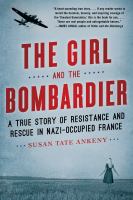 The girl and the bombardier : a true story of resistance and rescue in Nazi-occupied France