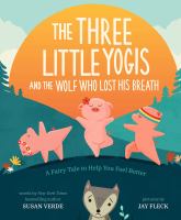 The three little yogis and the wolf who lost his breath : a fairy tale to help you feel better