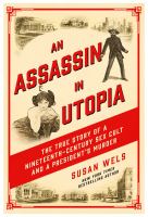 An assassin in utopia : the true story of a nineteenth-century sex cult and a president's murder