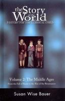 The story of the world. Volume 2, The Middle Ages, from the fall of Rome to the rise of the Renaissance : history for the classical child
