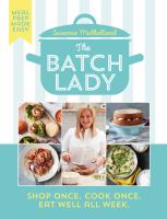 The batch lady : shop once, cook once, eat well all week