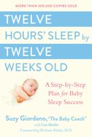 Twelve hours' sleep by twelve weeks old : a step by step plan for baby sleep success