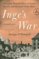 Inge's war : a German woman's story of family, secrets, and survival under Hitler