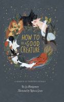 How to be a good creature : a memoir in thirteen animals