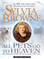 All pets go to heaven : the spiritual lives of the animals we love