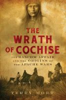 The wrath of Cochise : [the Bascom affair and the origins of the Apache wars]