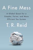 A fine mess : a global quest for a simpler, fairer, and more efficient tax system
