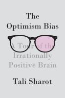The optimism bias : a tour of the irrationally positive brain
