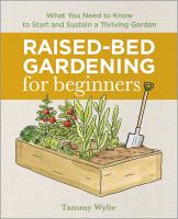 Raised-bed gardening for beginners : everything you need to know to start and sustain a thriving garden