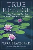 True refuge : finding peace and freedom in your own awakened heart