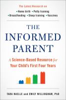 The informed parent : a science-based resource for your child's first four years
