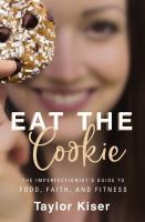 Eat the cookie : the imperfectionist's guide to food, faith, and fitness