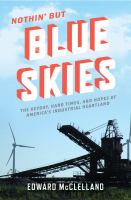 Nothin' but blue skies : the heyday, hard times, and hopes of America's industrial heartland