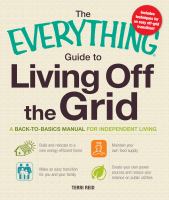 The everything guide to living off the grid : a back-to-basics manual for independent living
