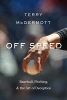 Off speed : baseball, pitching, and the art of deception