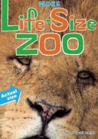 More life-size zoo : lion, hippopotamus, polar bear and more-- an all-new actual-size animal encyclopedia