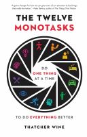 The twelve monotasks : do one thing at a time to do everything better