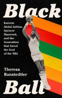 Black ball : Kareem Abdul-Jabbar, Spencer Haywood, and the generation that saved the soul of the NBA