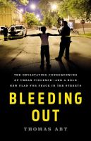 Bleeding out : the devastating consequences of urban violence--and a bold new plan for peace in the streets